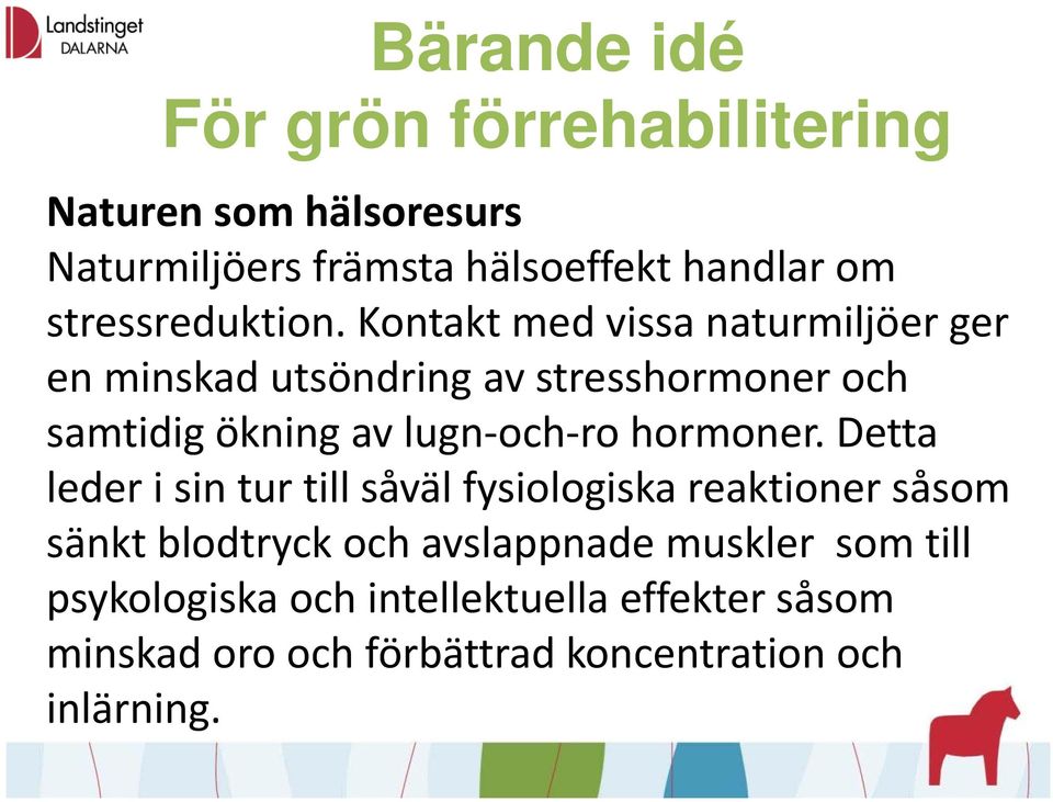 Kontakt med vissa naturmiljöer ger en minskad utsöndring av stresshormoner och samtidig ökning av lugn och ro