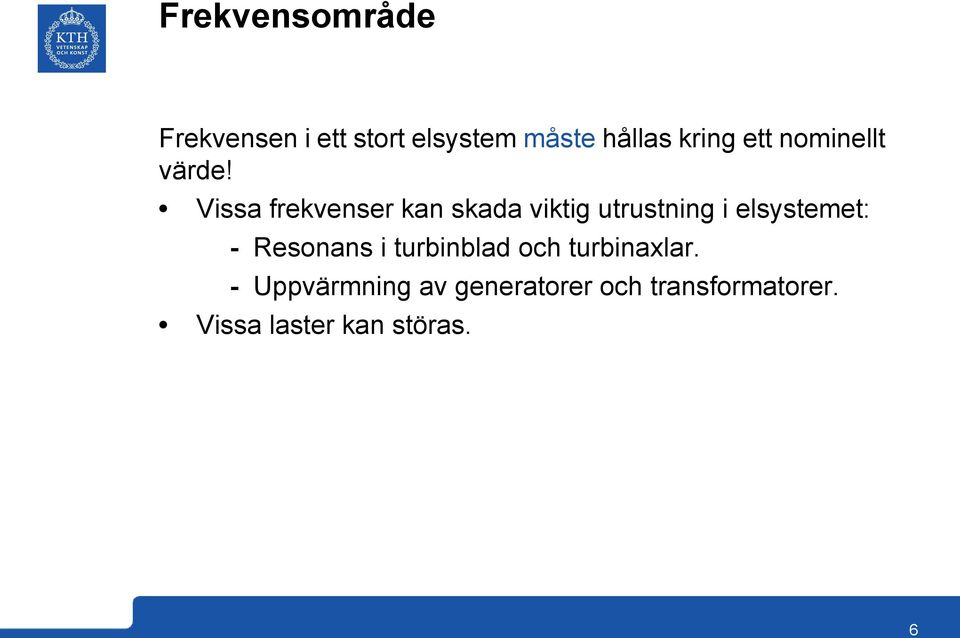 Vissa frekvenser kan skada viktig utrustning i elsystemet: -