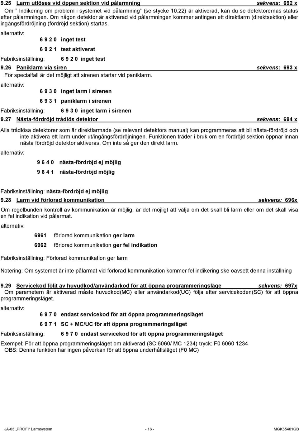 Fabriksinställning: 6 9 2 0 inget test 6 9 2 1 test aktiverat 6 9 2 0 inget test 9.26 Paniklarm via siren sekvens: 693 x För specialfall är det möjligt att sirenen startar vid paniklarm.