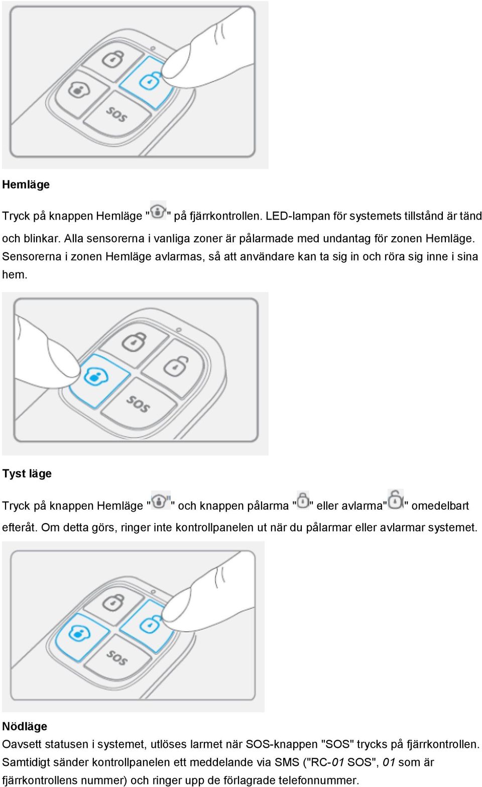 Tyst läge Tryck på knappen Hemläge " " och knappen pålarma " " eller avlarma" " omedelbart efteråt.