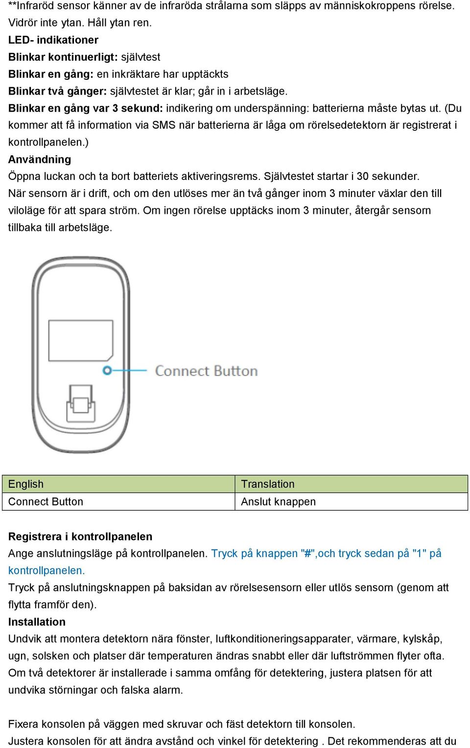 Blinkar en gång var 3 sekund: indikering om underspänning: batterierna måste bytas ut.