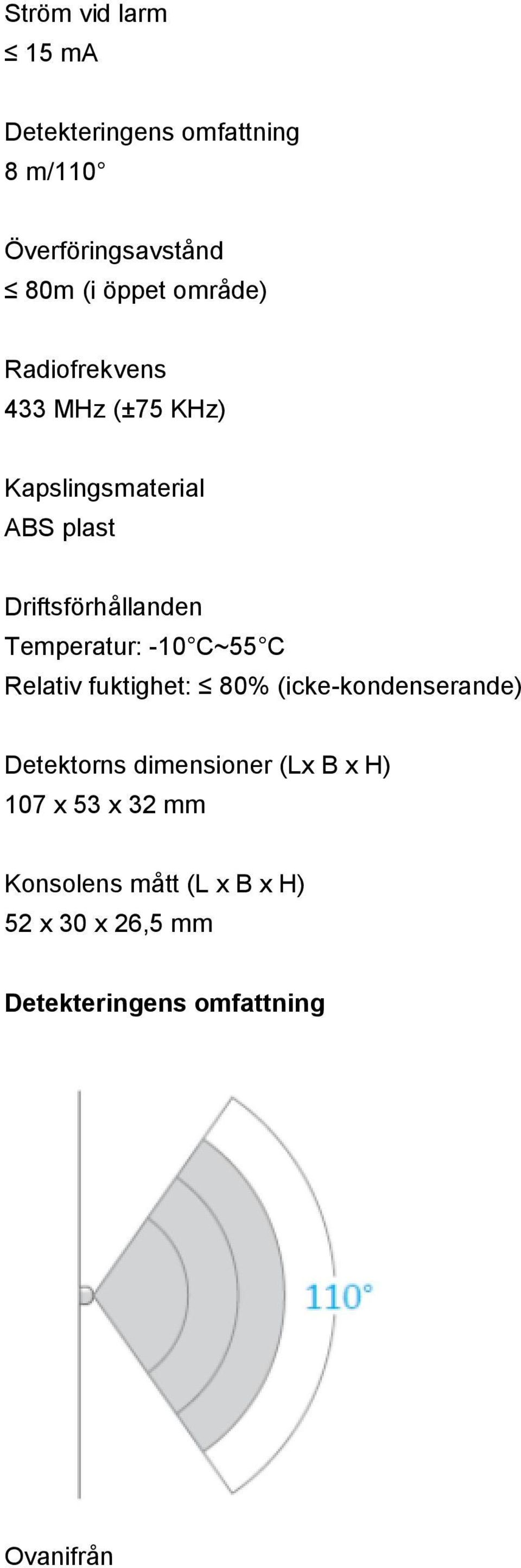 Temperatur: -10 C~55 C Relativ fuktighet: 80% (icke-kondenserande) Detektorns dimensioner
