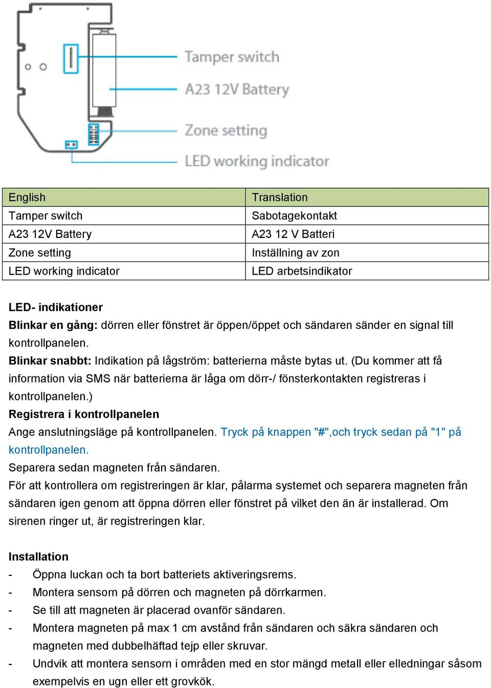 (Du kommer att få information via SMS när batterierna är låga om dörr-/ fönsterkontakten registreras i kontrollpanelen.) Registrera i kontrollpanelen Ange anslutningsläge på kontrollpanelen.