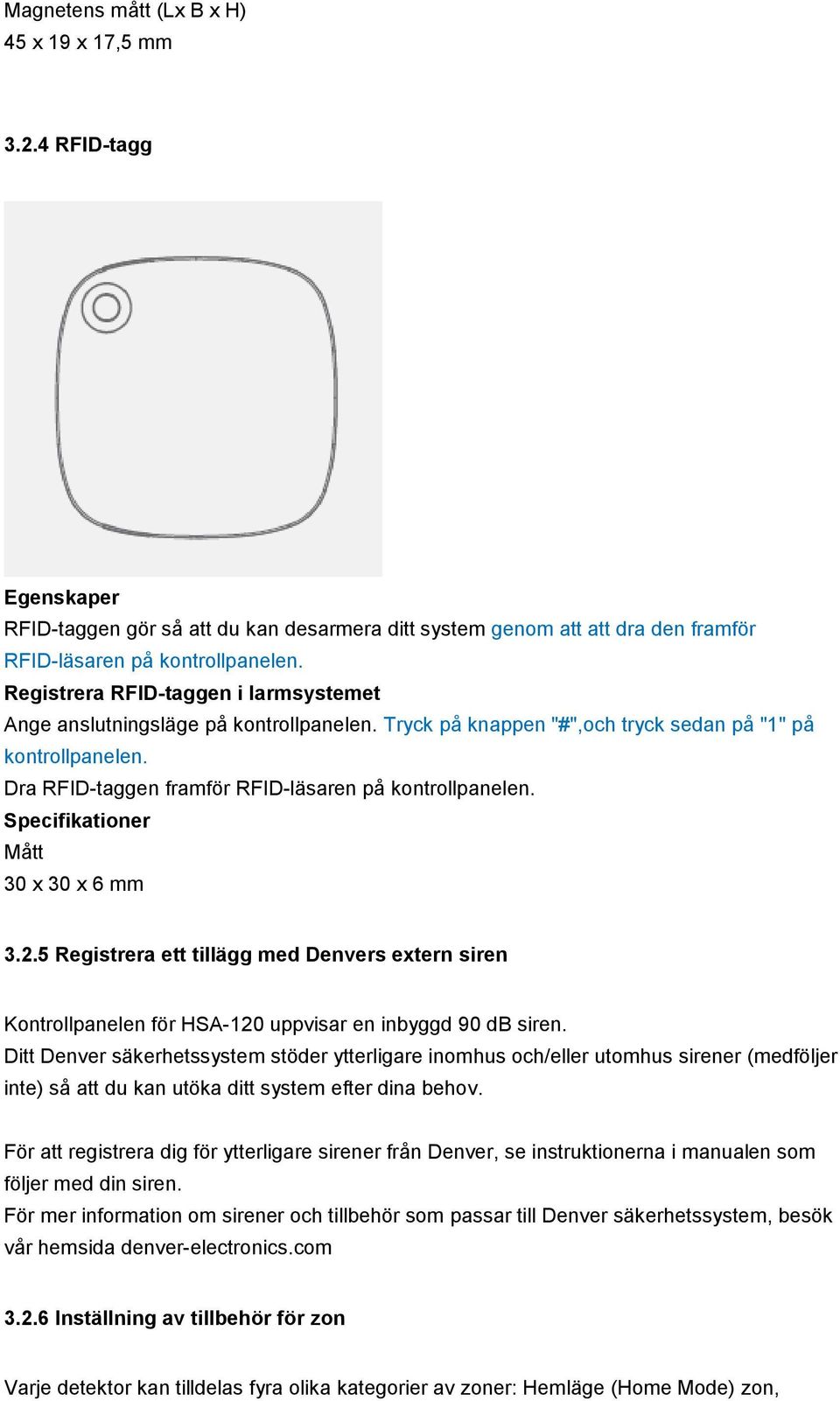 Specifikationer Mått 30 x 30 x 6 mm 3.2.5 Registrera ett tillägg med Denvers extern siren Kontrollpanelen för HSA-120 uppvisar en inbyggd 90 db siren.
