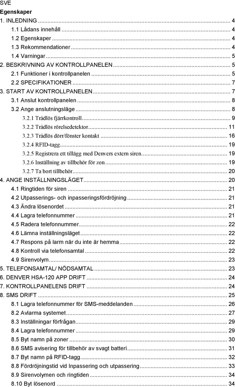 .. 16 3.2.4 RFID-tagg... 19 3.2.5 Registrera ett tillägg med Denvers extern siren... 19 3.2.6 Inställning av tillbehör för zon... 19 3.2.7 Ta bort tillbehör... 20 4. ANGE INSTÄLLNINGSLÄGET... 20 4.1 Ringtiden för siren.