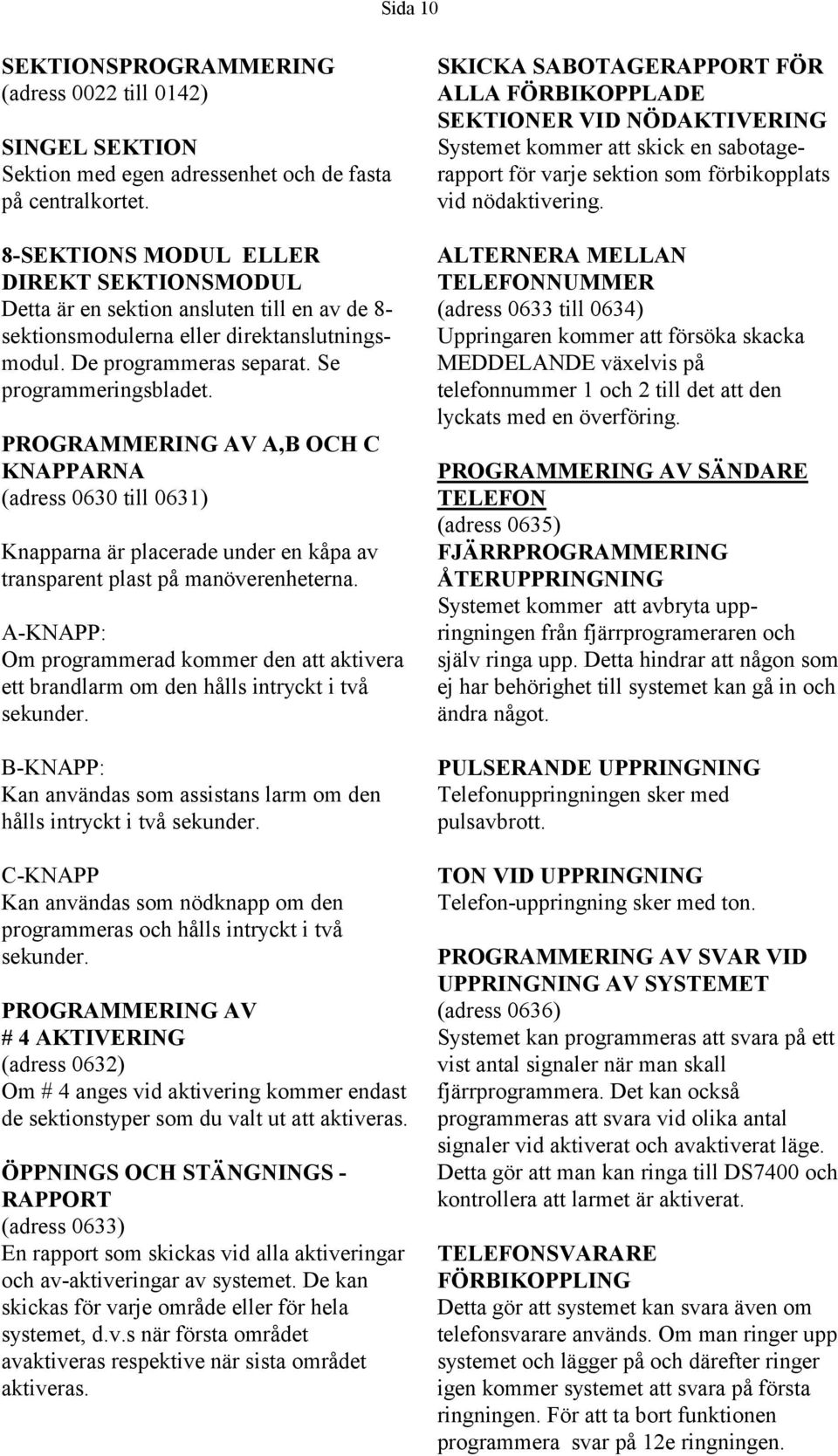 PROGRAMMERING AV A,B OCH C KNAPPARNA (adress 63 till 631) Knapparna är placerade under en kåpa av transparent plast på manöverenheterna.