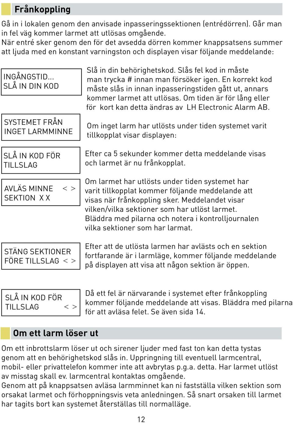 .. SLÅ IN DIN KOD SYSTEMET FRÅN INGET LARMMINNE SLÅ IN KOD FÖR TILLSLAG AVLÄS MINNE < > SEKTION X X STÄNG SEKTIONER FÖRE TILLSLAG < > Slå in din behörighetskod.