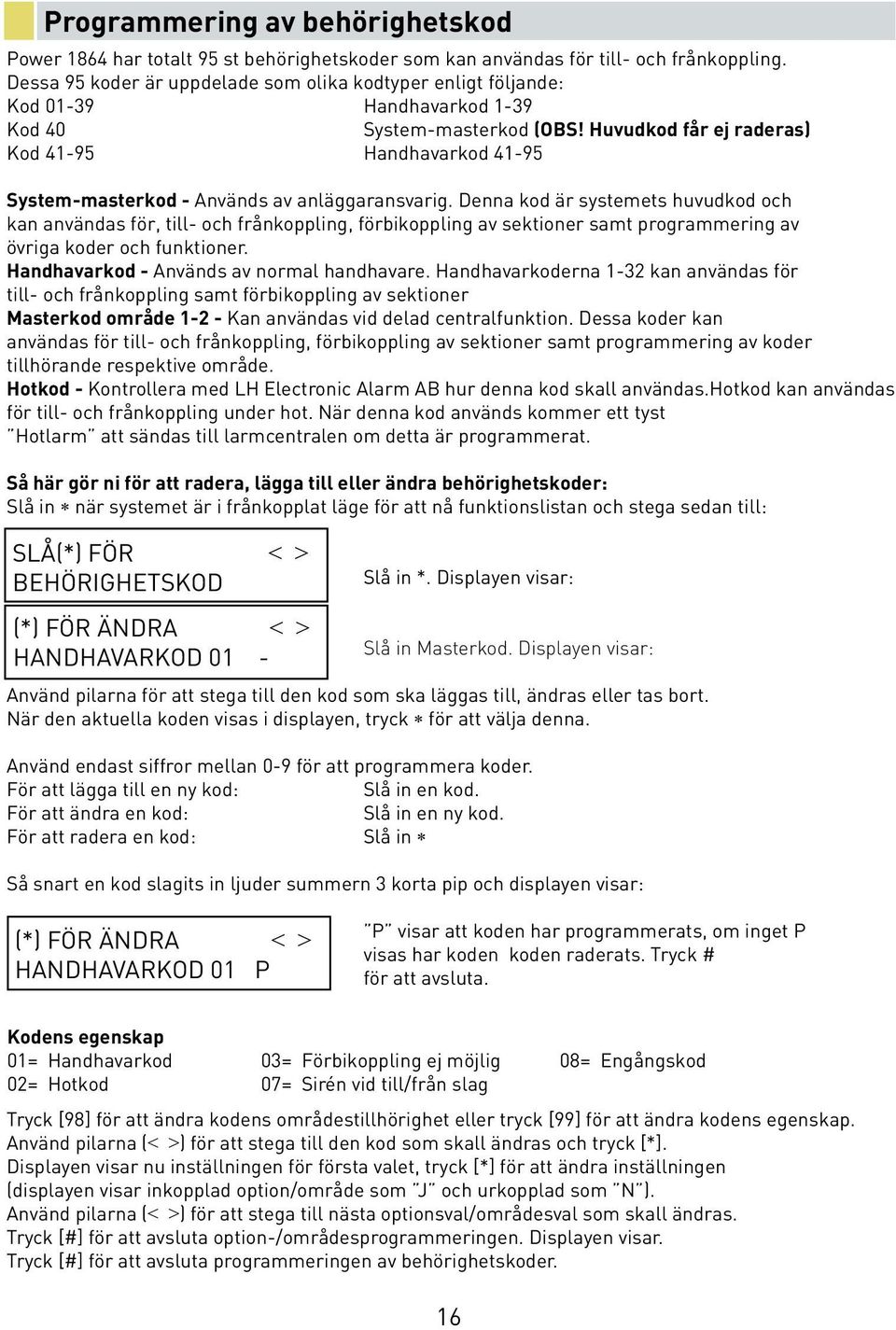 Huvudkod får ej raderas) Kod 41-95 Handhavarkod 41-95 System-masterkod - Används av anläggaransvarig.