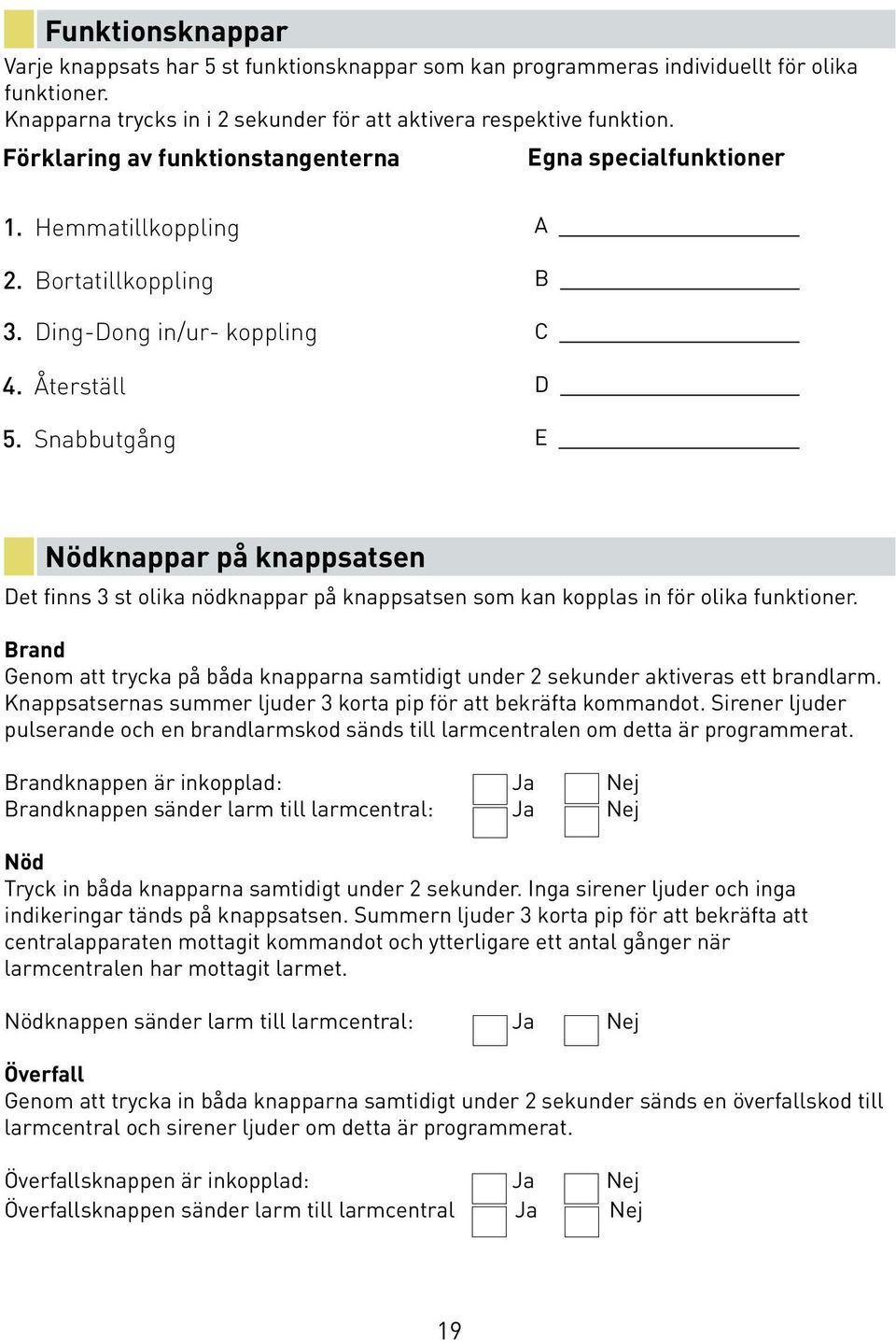 Snabbutgång A B C D E Nödknappar på knappsatsen Det finns 3 st olika nödknappar på knappsatsen som kan kopplas in för olika funktioner.