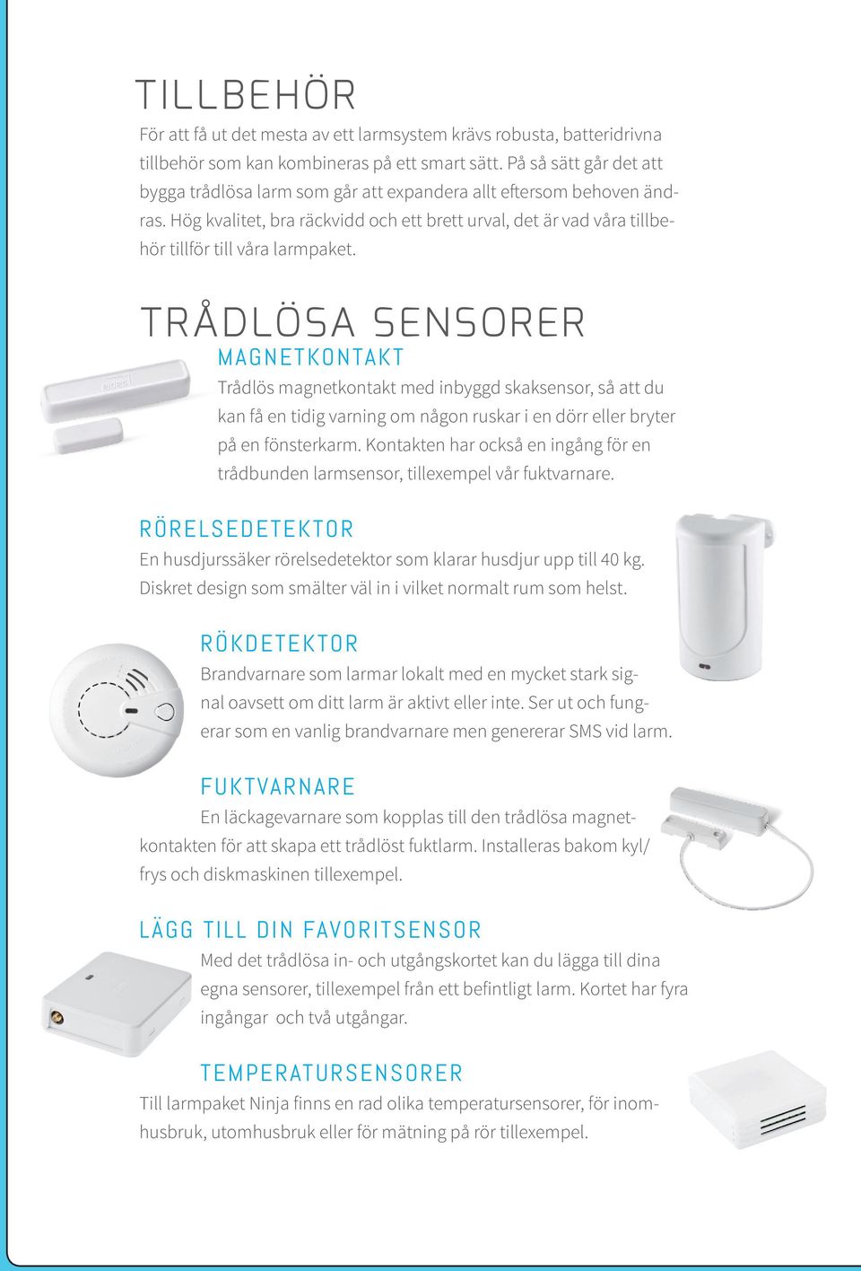 TRÅDLÖSA SENSORER Magnetkontakt Trådlös magnetkontakt med inbyggd skaksensor, så att du kan få en tidig varning om någon ruskar i en dörr eller bryter på en fönsterkarm.