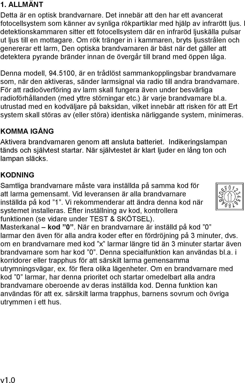 Om rök tränger in i kammaren, bryts ljusstrålen och genererar ett larm, Den optiska brandvarnaren är bäst när det gäller att detektera pyrande bränder innan de övergår till brand med öppen låga.