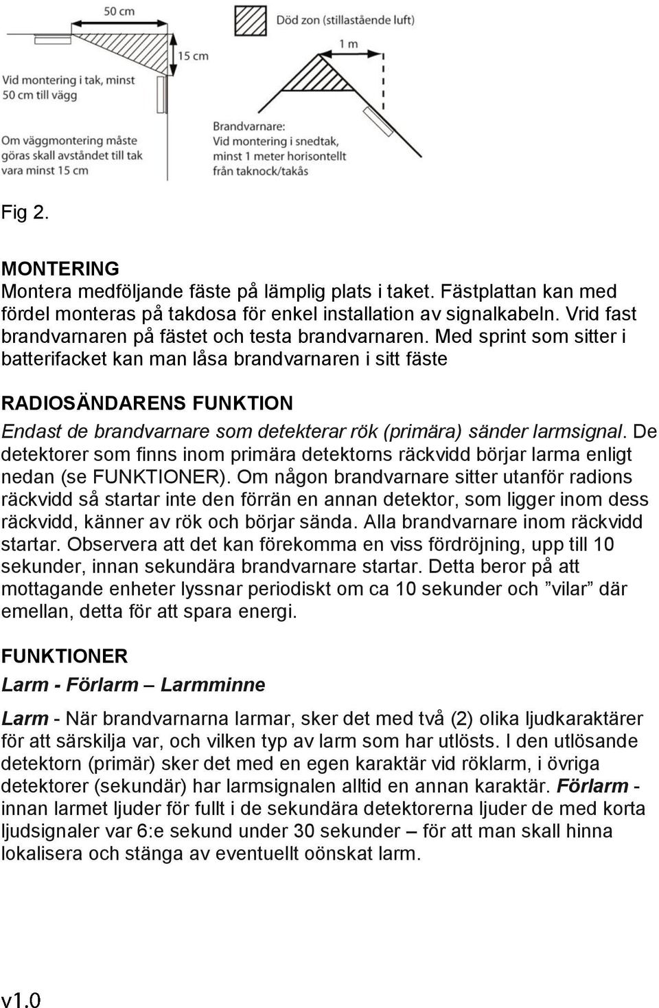 Med sprint som sitter i batterifacket kan man låsa brandvarnaren i sitt fäste RADIOSÄNDARENS FUNKTION Endast de brandvarnare som detekterar rök (primära) sänder larmsignal.