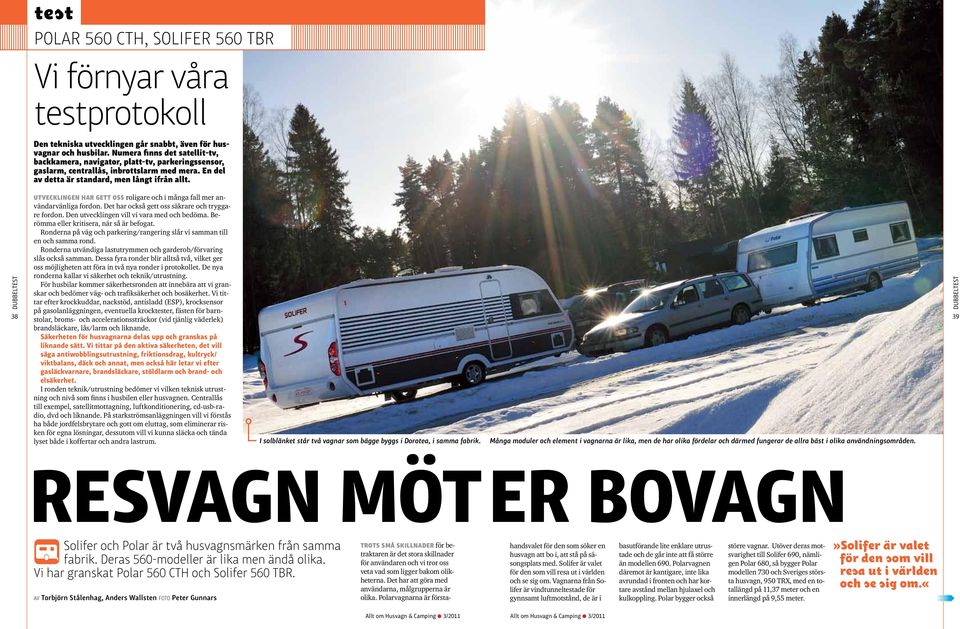 38 Utvecklingen har gett oss roligare och i många fall mer användarvänliga fordon. Det har också gett oss säkrare och tryggare fordon. Den utvecklingen vill vi vara med och bedöma.