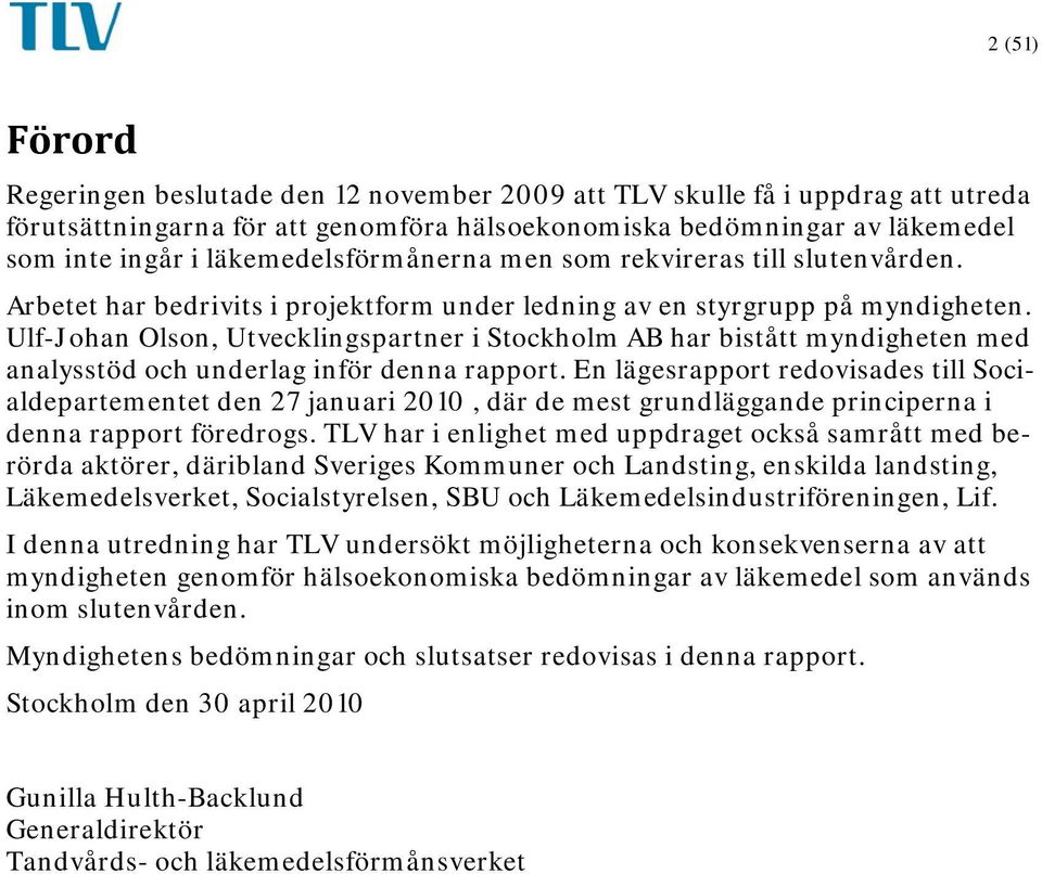 Ulf-Johan Olson, Utvecklingspartner i Stockholm AB har bistått myndigheten med analysstöd och underlag inför denna rapport.