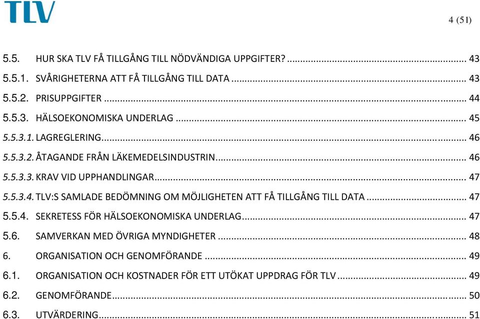 .. 47 5.5.4. SEKRETESS FÖR HÄLSOEKONOMISKA UNDERLAG... 47 5.6. SAMVERKAN MED ÖVRIGA MYNDIGHETER... 48 6. ORGANISATION OCH GENOMFÖRANDE... 49 6.1.