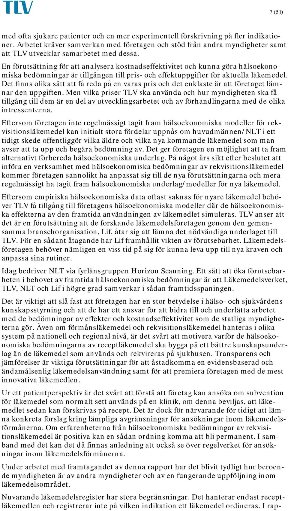 En förutsättning för att analysera kostnadseffektivitet och kunna göra hälsoekonomiska bedömningar är tillgången till pris- och effektuppgifter för aktuella läkemedel.