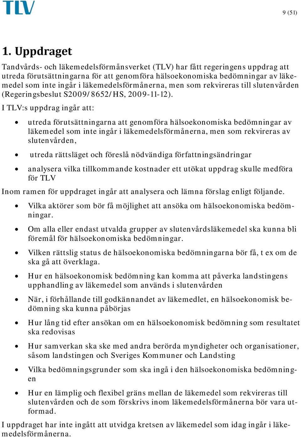 läkemedelsförmånerna, men som rekvireras till slutenvården (Regeringsbeslut S2009/8652/HS, 2009-11-12).