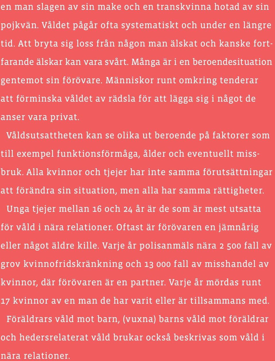 Människor runt omkring tenderar att förminska våldet av rädsla för att lägga sig i något de anser vara privat.