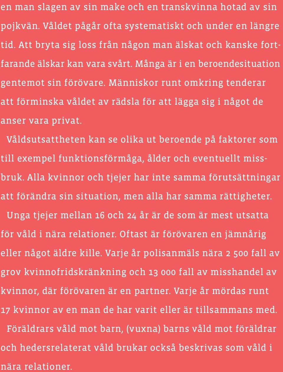 Människor runt omkring tenderar att förminska våldet av rädsla för att lägga sig i något de anser vara privat.