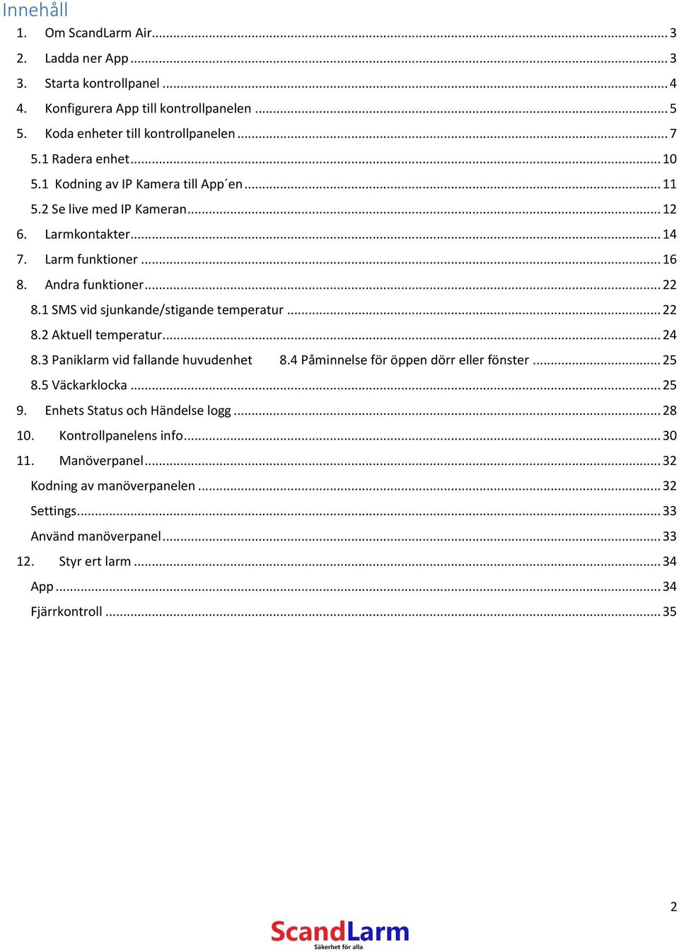 1 SMS vid sjunkande/stigande temperatur... 22 8.2 Aktuell temperatur... 24 8.3 Paniklarm vid fallande huvudenhet 8.4 Påminnelse för öppen dörr eller fönster... 25 8.5 Väckarklocka... 25 9.