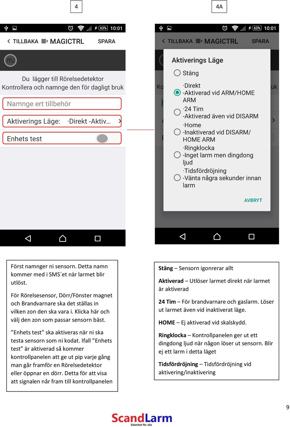 Ifall Enhets test är aktiverad så kommer kontrollpanelen att ge ut pip varje gång man går framför en Rörelsedetektor eller öppnar en dörr.