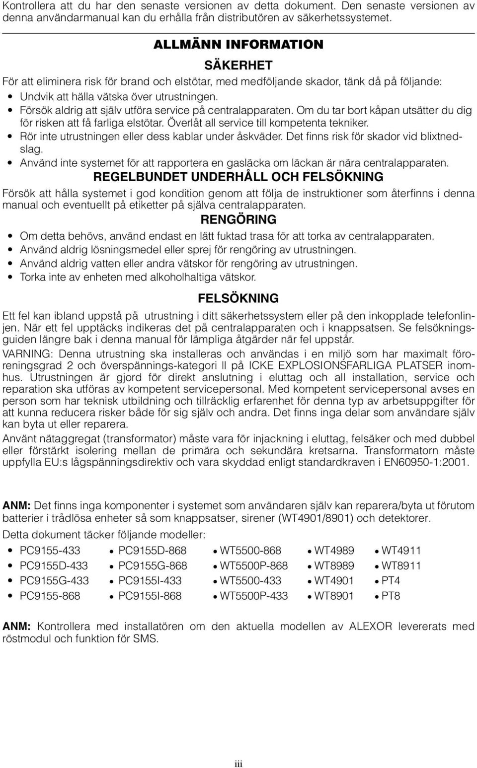 Försök aldrig att själv utföra service på centralapparaten. Om du tar bort kåpan utsätter du dig för risken att få farliga elstötar. Överlåt all service till kompetenta tekniker.