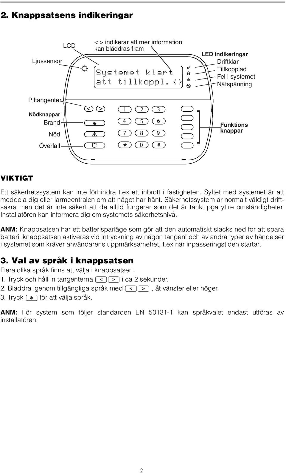 Syftet med systemet är att meddela dig eller larmcentralen om att något har hänt.