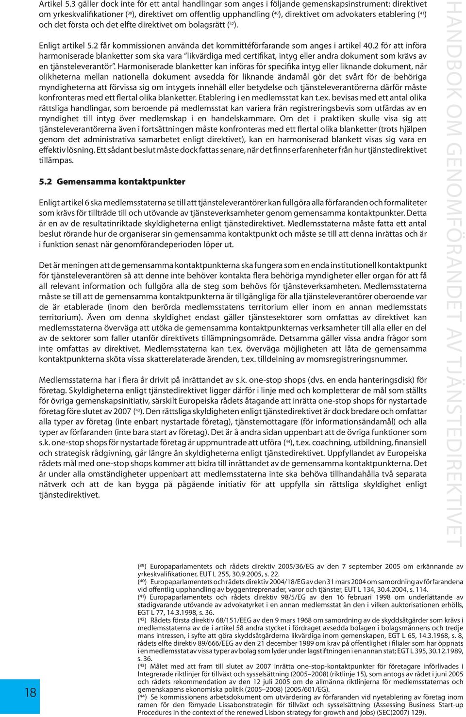 etablering ( 41 ) och det första och det elfte direktivet om bolagsrätt ( 42 ). Enligt artikel 5.2 får kommissionen använda det kommittéförfarande som anges i artikel 40.