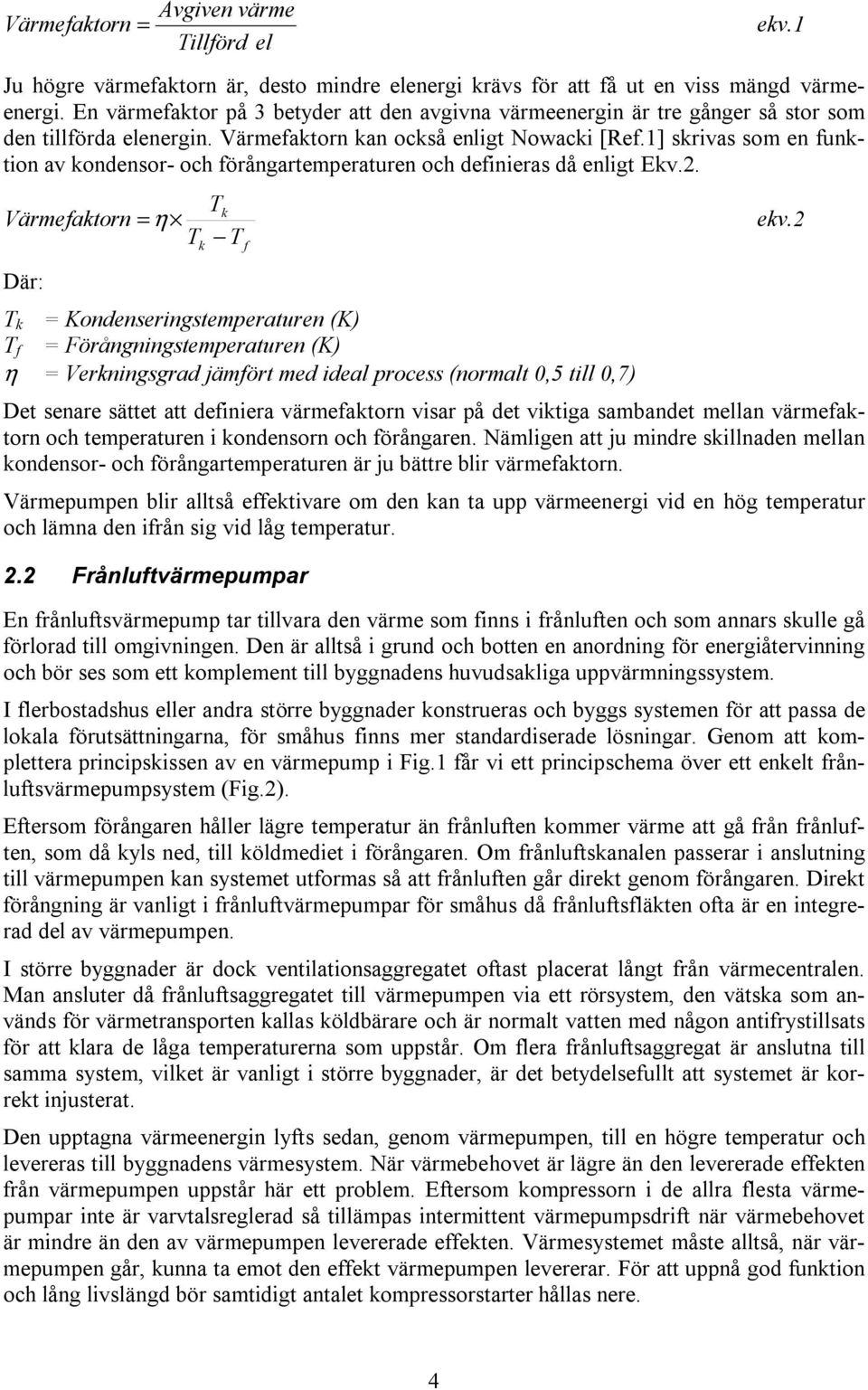 1] skrivas som en funktion av kondensor- och förångartemperaturen och definieras då enligt Ekv.2. Värmefaktorn Där: T k = η ekv.