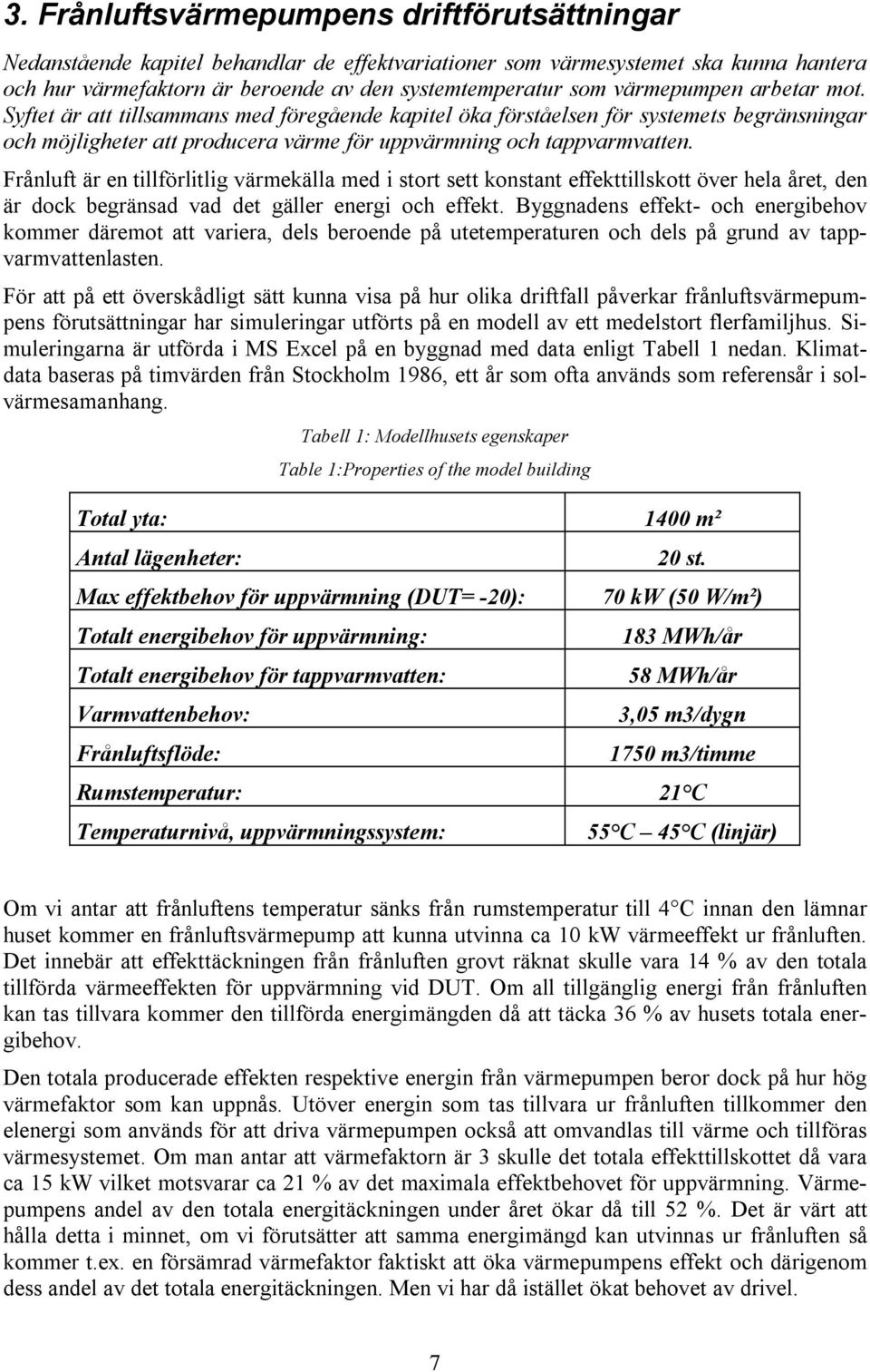 Frånluft är en tillförlitlig värmekälla med i stort sett konstant effekttillskott över hela året, den är dock begränsad vad det gäller energi och effekt.