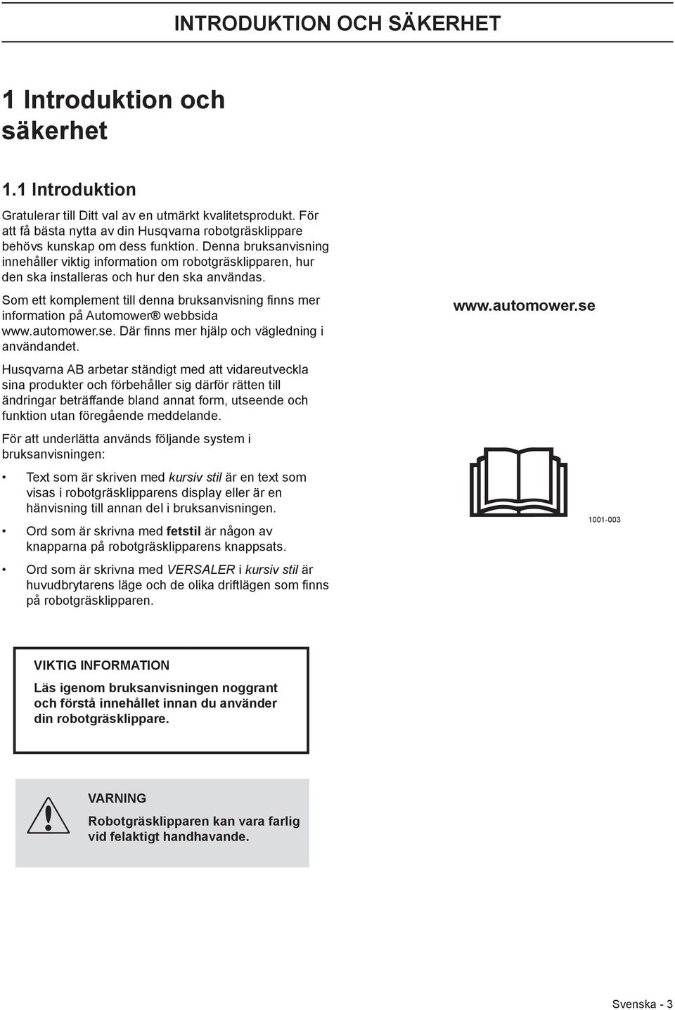 Denna bruksanvisning innehåller viktig information om robotgräsklipparen, hur den ska installeras och hur den ska användas.