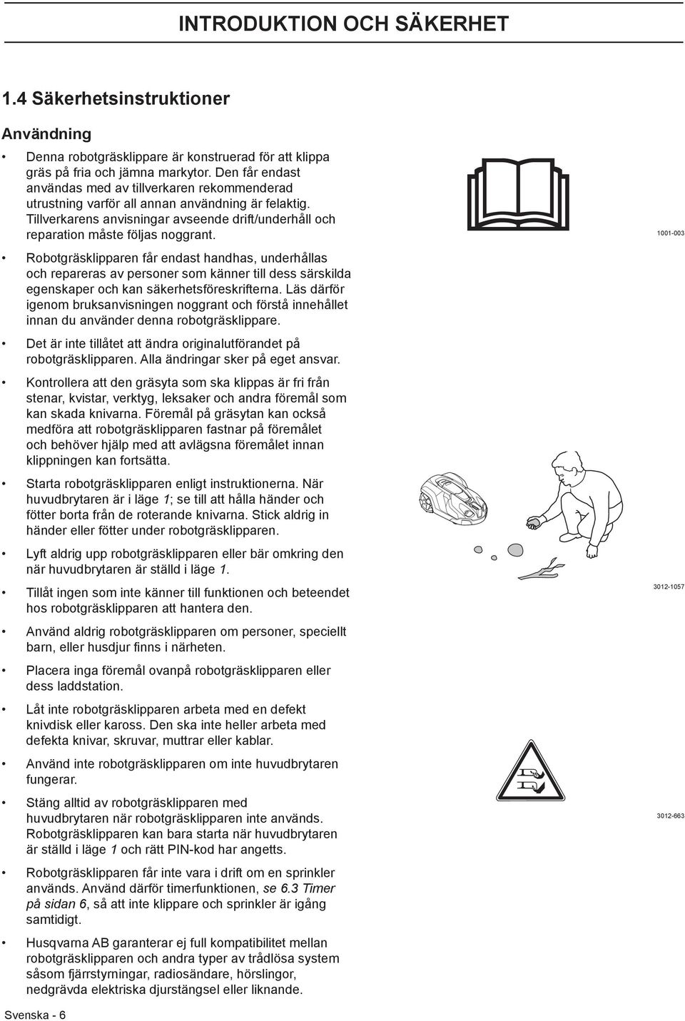 Robotgräsklipparen får endast handhas, underhållas och repareras av personer som känner till dess särskilda egenskaper och kan säkerhetsföreskrifterna.