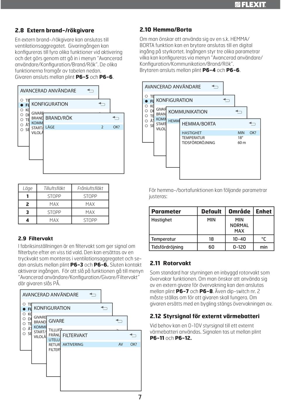 De olika funktionerna framgår av tabelen nedan. Givaren ansluts mellan plint P- och P-. GIVARE BRAND/RÖK ÅTERSTÄLL FABRIKSINST START/STOPP LÄGE SEKVENS VILOLÄGE BRAND/RÖK.