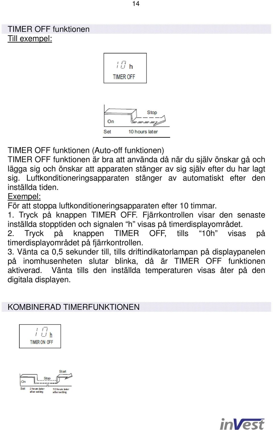 timmar. 1. Tryck på knappen TIMER OFF. Fjärrkontrollen visar den senaste inställda stopptiden och signalen h visas på timerdisplayområdet. 2.