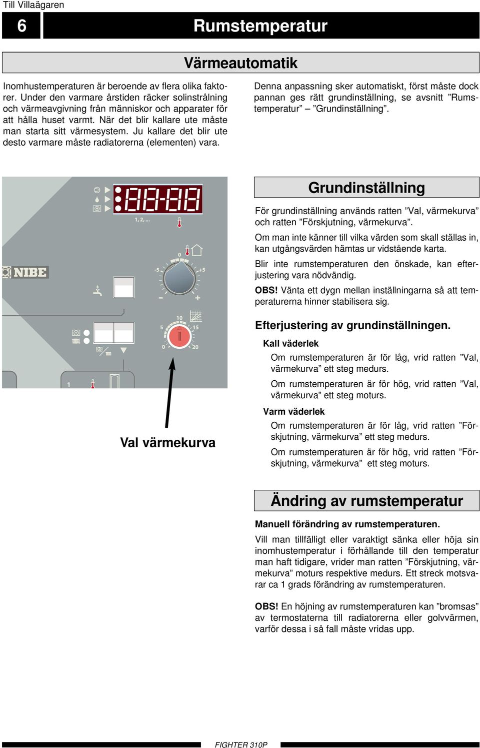 Ju kallare det blir ute desto varmare måste radiatorerna (elementen) vara.