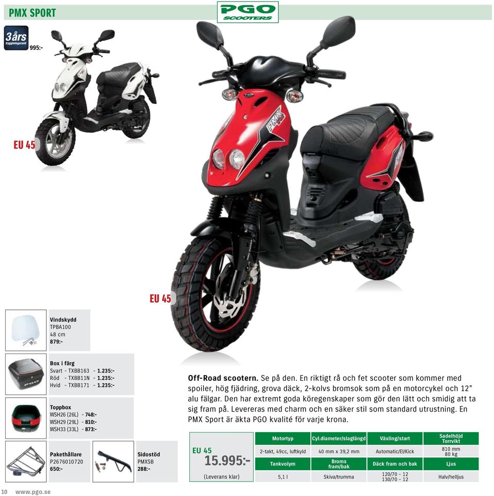 En riktigt rå och fet scooter som kommer med spoiler, hög fjädring, grova däck, 2-kolvs bromsok som på en motorcykel och 12 alu fälgar.