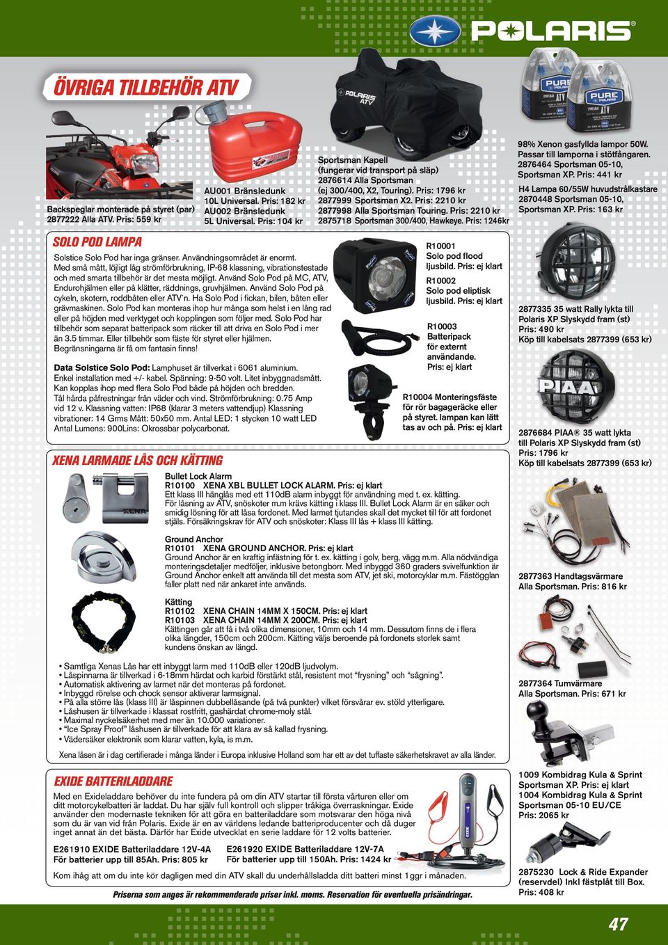 Pris: 2210 kr 2875718 Sportsman 300/400, Hawkeye. Pris: 1246kr solo pod lampa H4 Lampa 60/55W huvudstrålkastare 2870448 Sportsman 05-10, Sportsman XP. Pris: 163 kr R10001 Solo pod flood ljusbild.