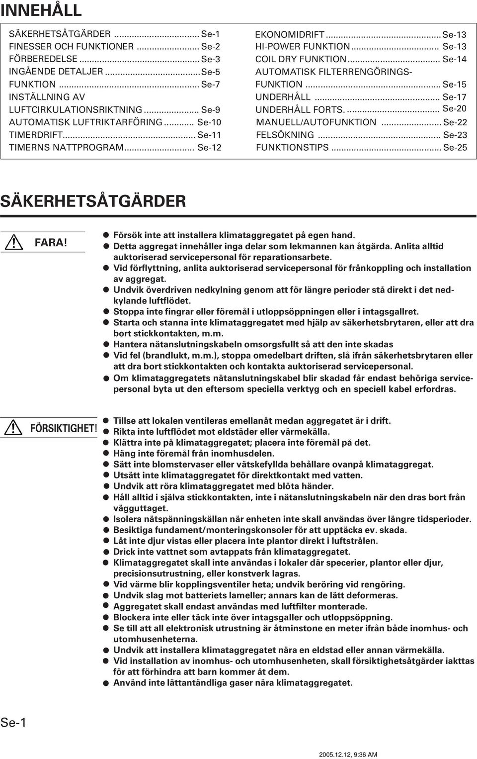 .. Se-14 AUTOMATISK FILTERRENGÖRINGS- FUNKTION... Se-15 UNDERHÅLL... Se-17 UNDERHÅLL FORTS.... Se-20 MANUELL/AUTOFUNKTION... Se-22 FELSÖKNING... Se-23 FUNKTIONSTIPS... Se-25 SÄKERHETSÅTGÄRDER FARA!