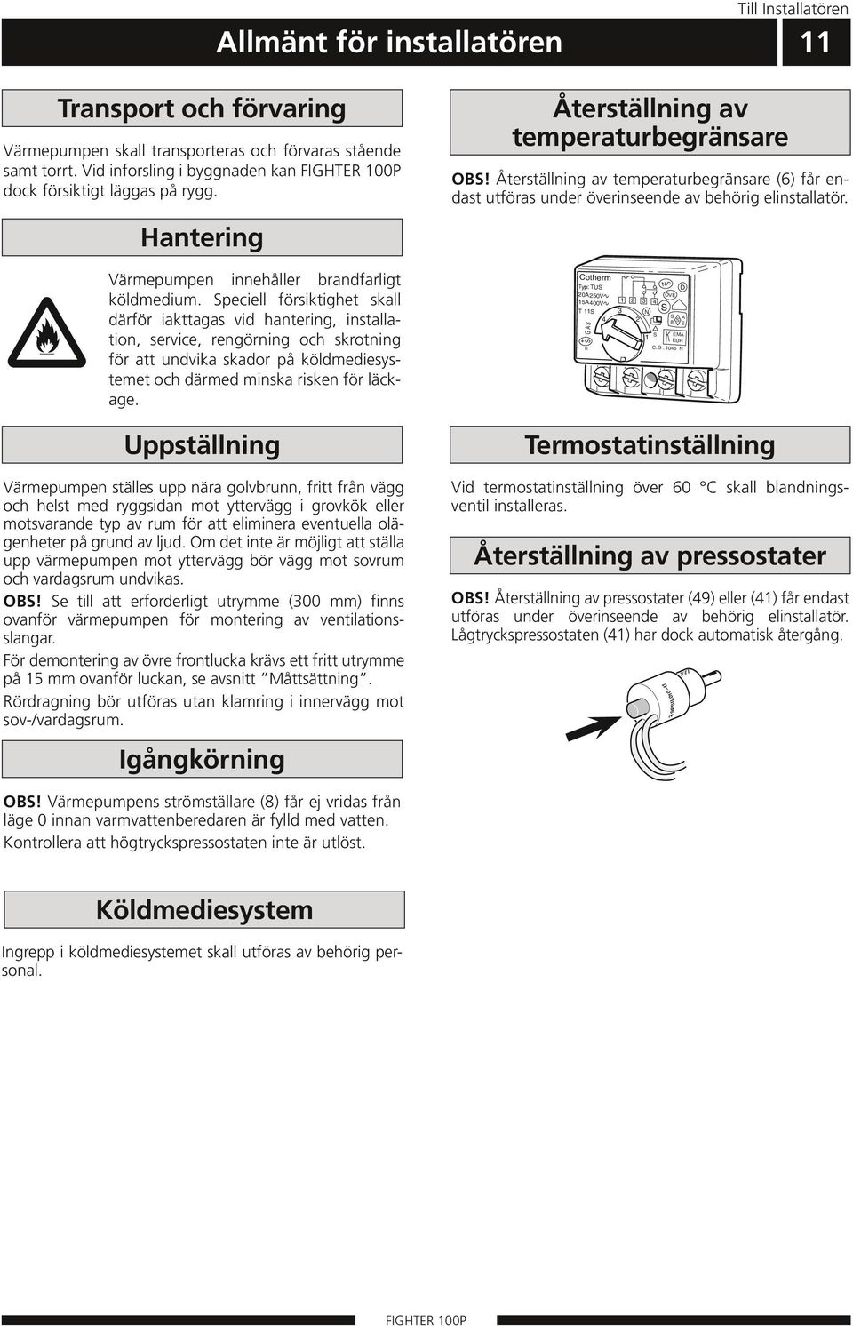 Återställning av temperaturbegränsare (6) får endast utföras under över inseende av behörig elinstallatör. Värmepumpen innehåller brandfarligt köldmedium.