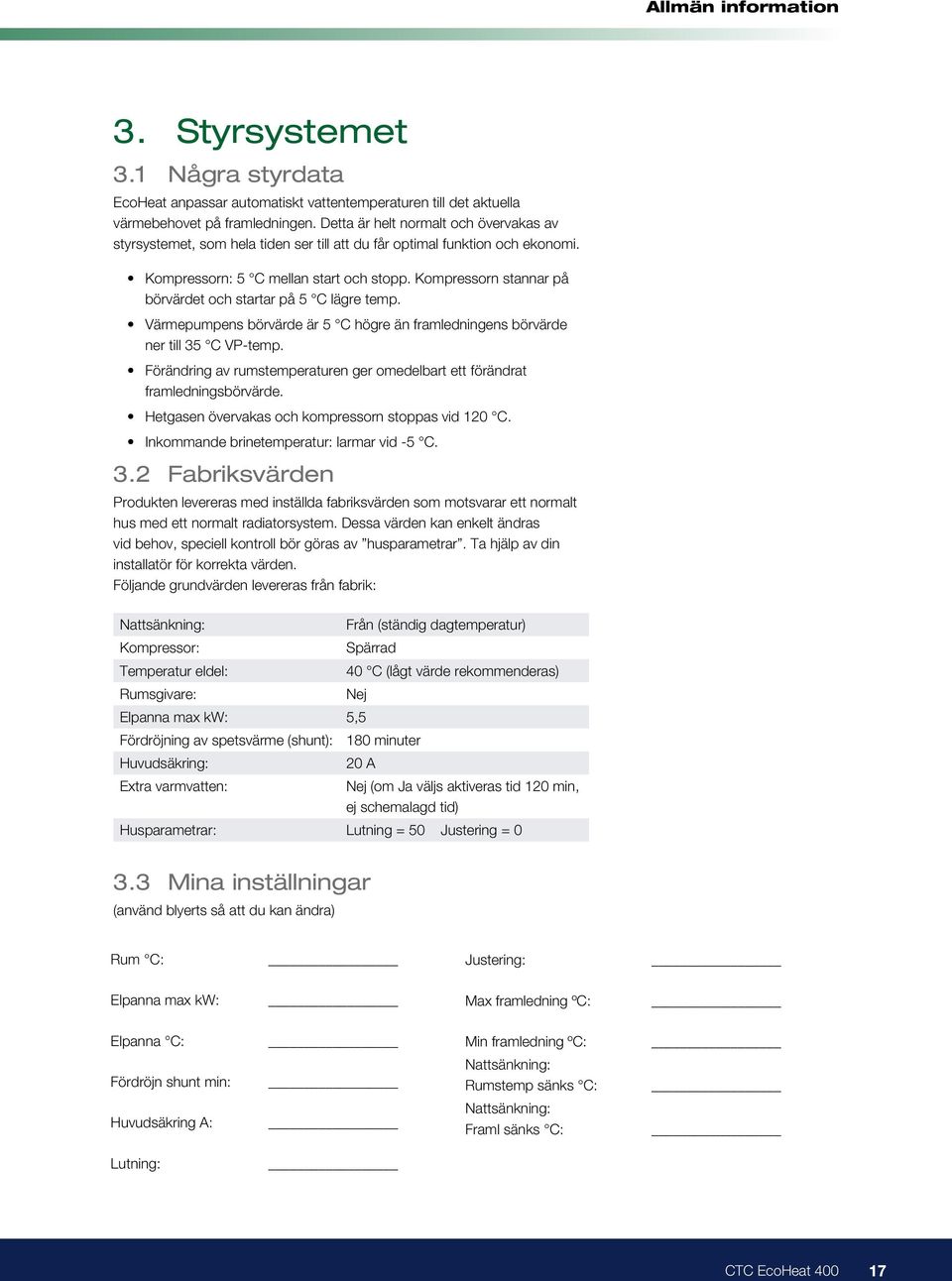 Kompressorn stannar på börvärdet och startar på 5 C lägre temp. Värmepumpens börvärde är 5 C högre än framledningens börvärde ner till 35 C VP-temp.