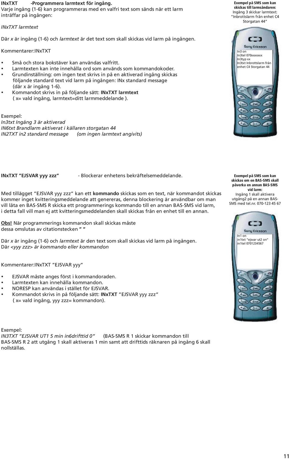 Inbrottslarm från enhet C4 Storgatan 44 Där x är ingång (1-6) och larmtext är det text som skall skickas vid larm på ingången. INxTXT Små och stora bokstäver kan användas valfritt.