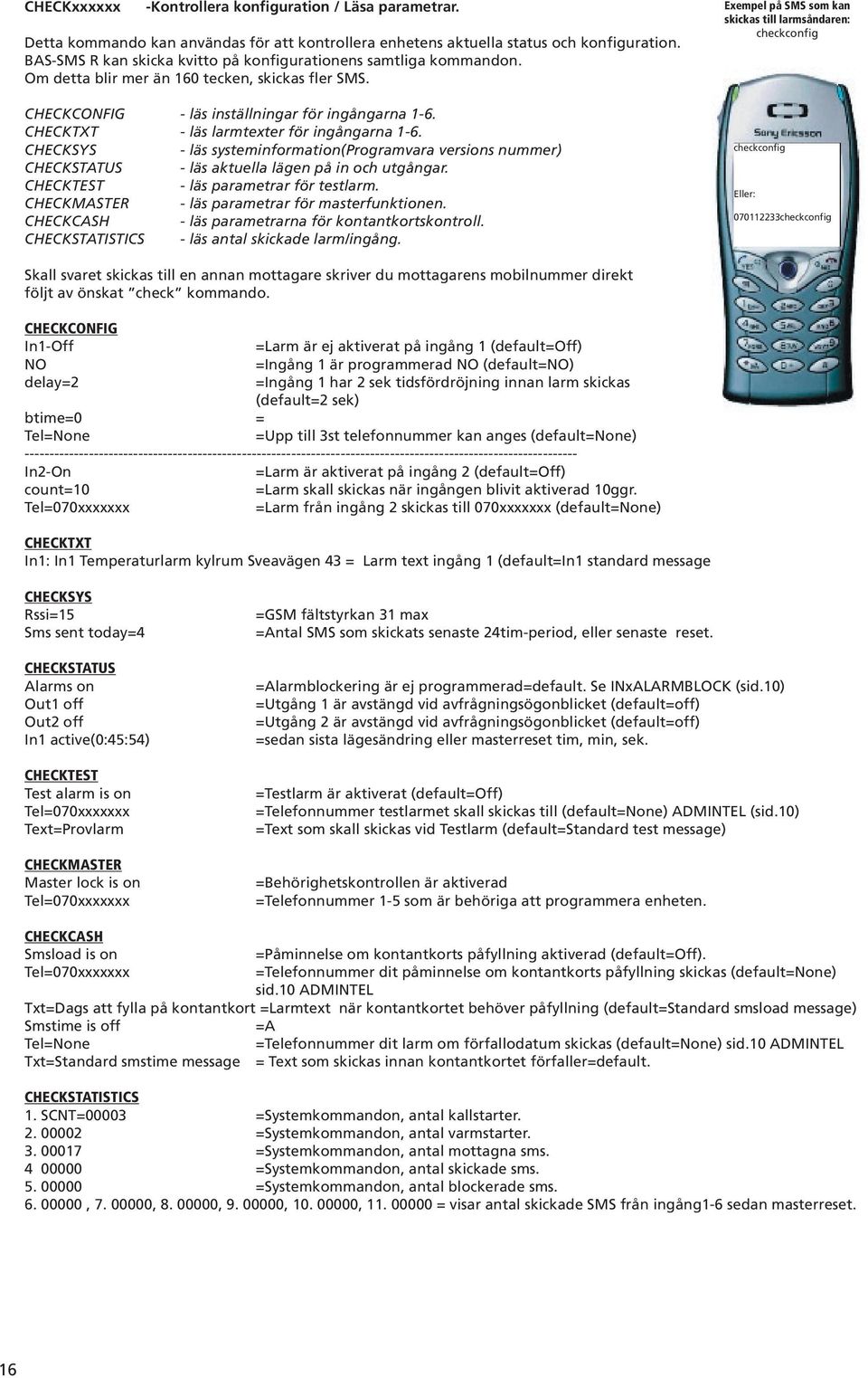 CHECKTXT - läs larmtexter för ingångarna 1-6. CHECKSYS - läs systeminformation(programvara versions nummer) CHECKSTATUS - läs aktuella lägen på in och utgångar.