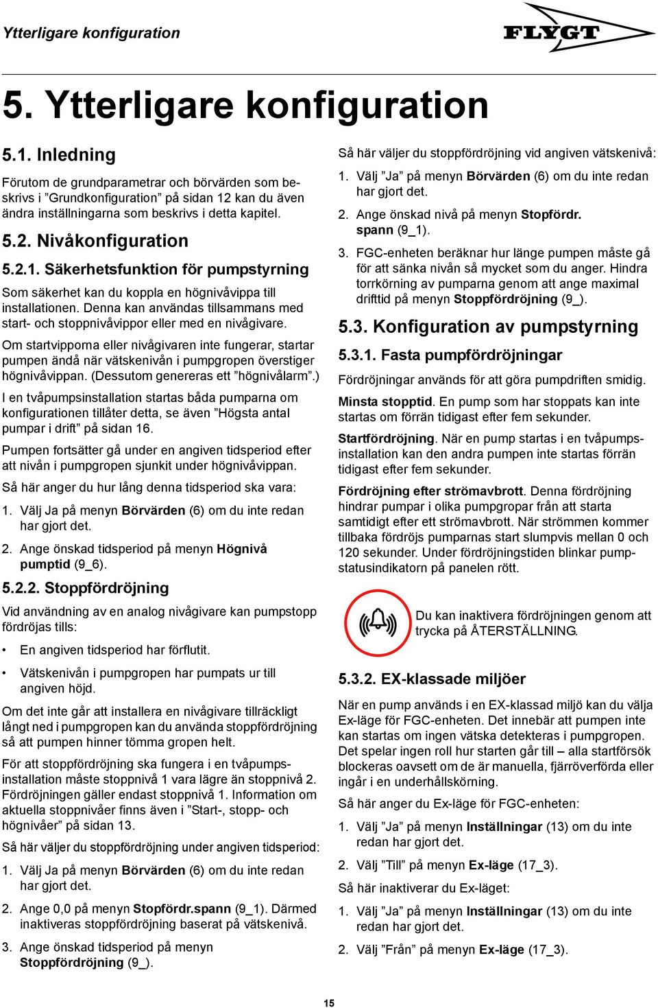 Denna kan användas tillsammans med start- och stoppnivåvippor eller med en nivågivare.