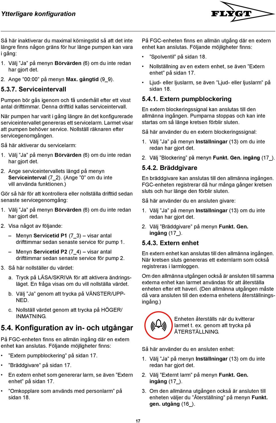 Serviceintervall Pumpen bör gås igenom och få underhåll efter ett visst antal drifttimmar. Denna drifttid kallas serviceintervall.