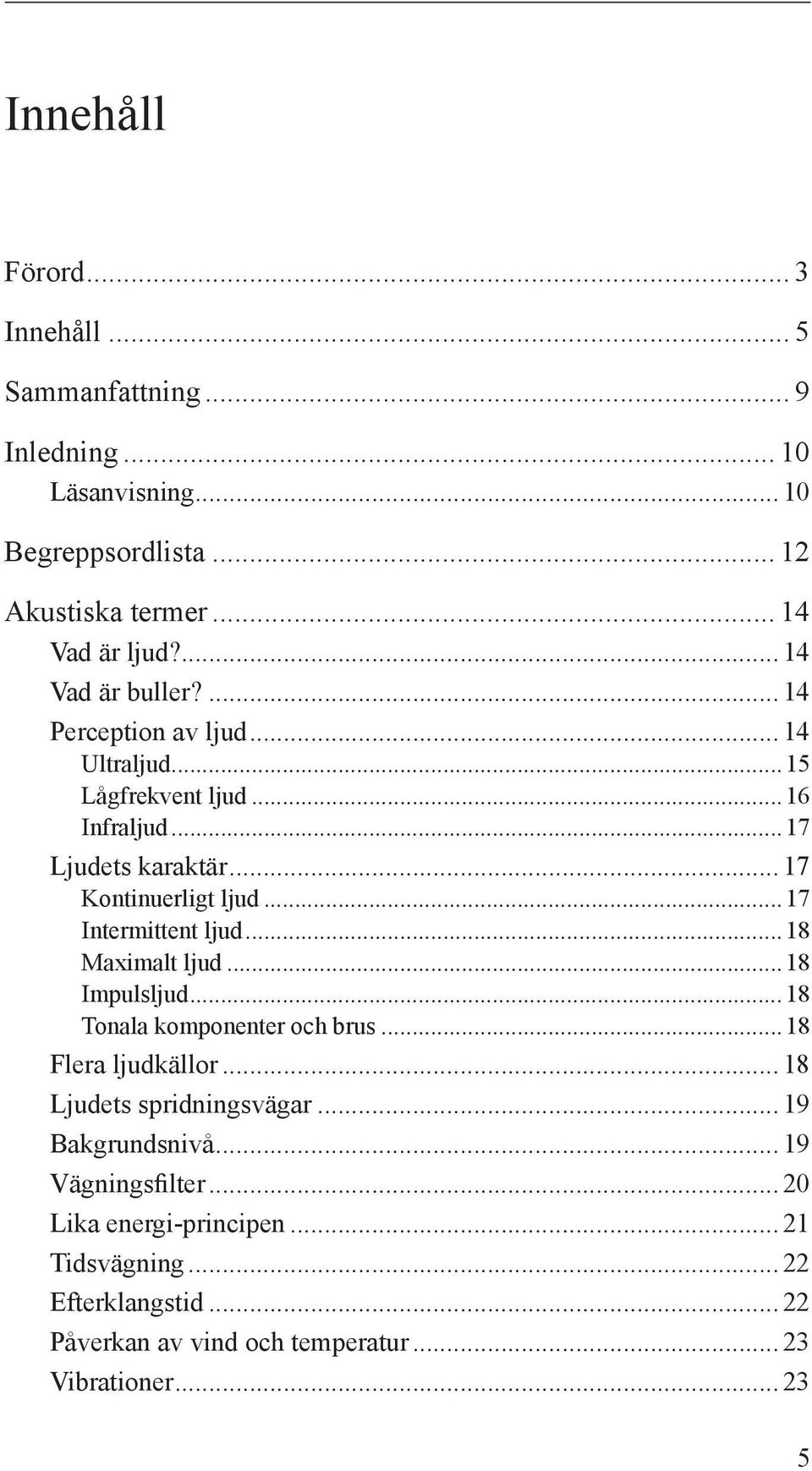 ..17 Intermittent ljud...18 Maximalt ljud...18 Impulsljud...18 Tonala komponenter och brus...18 Flera ljudkällor... 18 Ljudets spridningsvägar.