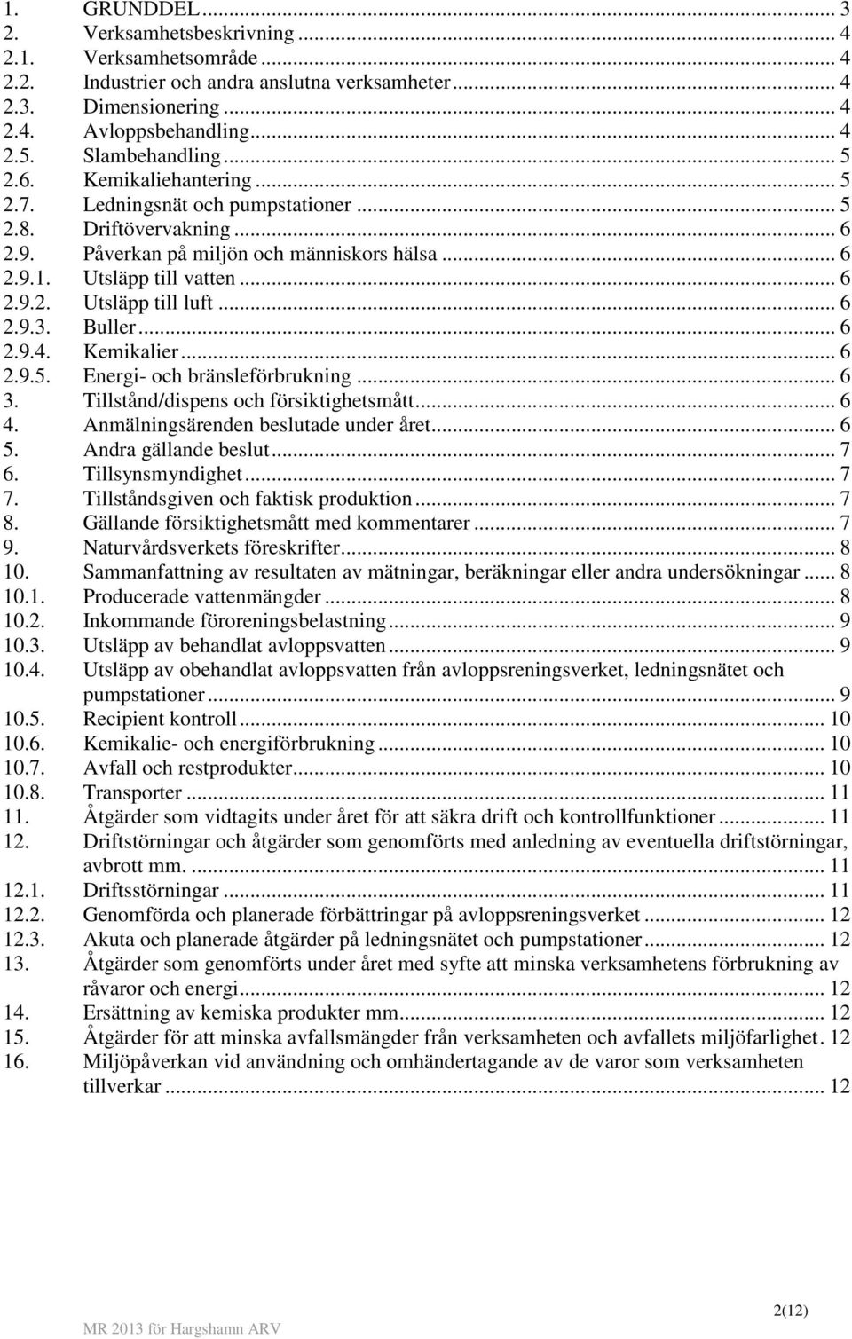 .. 6 2.9.3. Buller... 6 2.9.4. Kemikalier... 6 2.9.5. Energi- och bränsleförbrukning... 6 3. Tillstånd/dispens och försiktighetsmått... 6 4. Anmälningsärenden beslutade under året... 6 5.