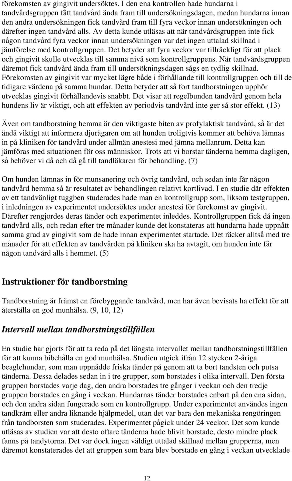undersökningen och därefter ingen tandvård alls.