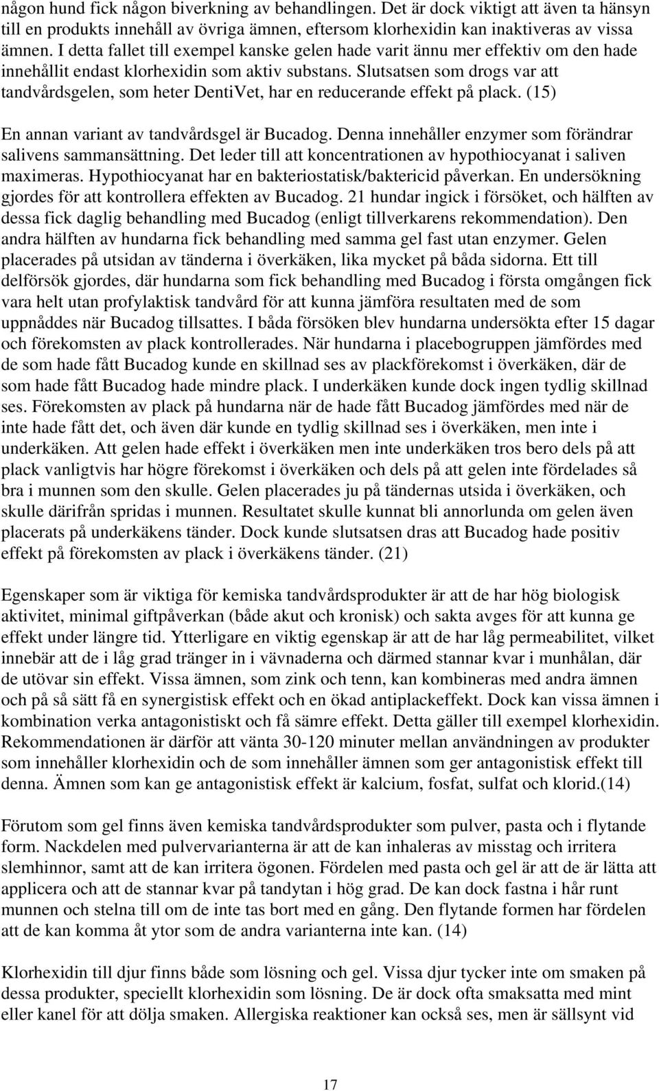 Slutsatsen som drogs var att tandvårdsgelen, som heter DentiVet, har en reducerande effekt på plack. (15) En annan variant av tandvårdsgel är Bucadog.