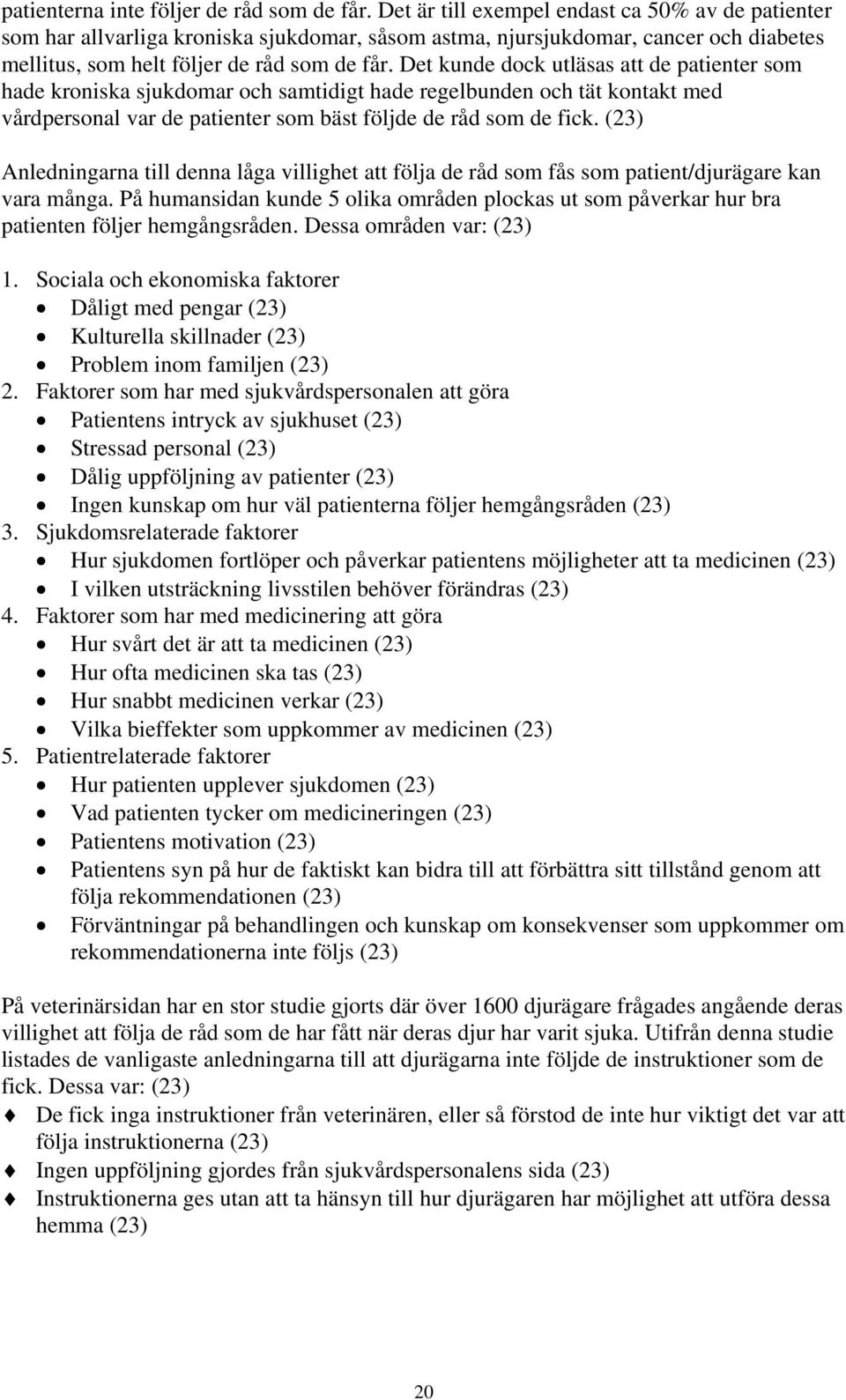 Det kunde dock utläsas att de patienter som hade kroniska sjukdomar och samtidigt hade regelbunden och tät kontakt med vårdpersonal var de patienter som bäst följde de råd som de fick.