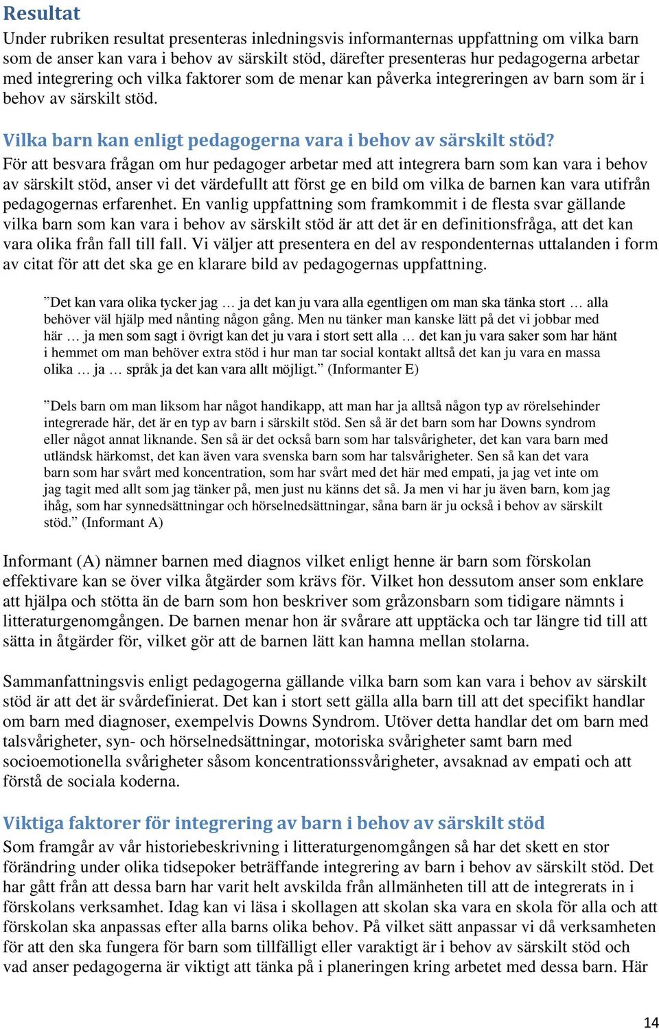 För att besvara frågan om hur pedagoger arbetar med att integrera barn som kan vara i behov av särskilt stöd, anser vi det värdefullt att först ge en bild om vilka de barnen kan vara utifrån